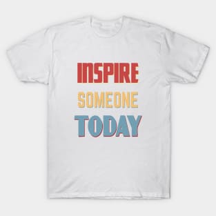 Inspire Someone Today T-Shirt